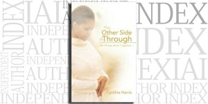 The Other Side Of Through: All Things Work Together... by Cythnia Harris on the Independent Author Index