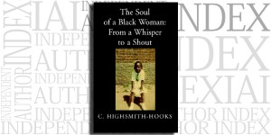 The Soul of a Black Woman: From a Whisper to a Shout by C. Highsmith-Hooks on the Independent Author Index