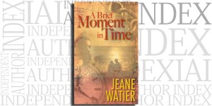 A Brief Moment In Time by Jeane Watier on the Independent Author Index