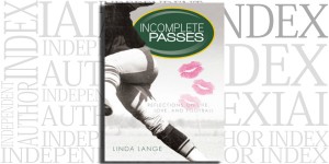Incomplete Passes: Reflections on Life, Love, and Football by Linda Lange on the Independent Author Index