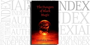 The Dangers of Black Magic by Elizabeth A. Reeves on the Independent Author Index