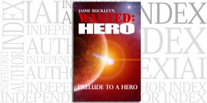 Wanted: Hero: Prelude to a Hero by Jaime Buckley on the Independent Author Index