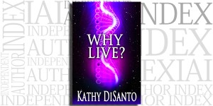 Why Live? by Kathy DiSanto on the Independent Author Index
