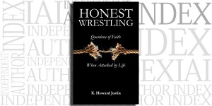 Honest Wrestling (Questions of Faith When Attacked by Life) by K. Howard Joslin on the Independent Author Index