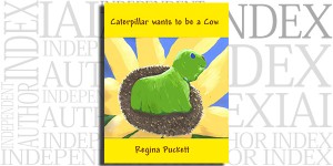 Caterpillar wants to be a Cow by Regina Puckett on the Independent Author Index