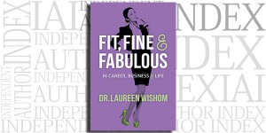 Fit, Fine & Fabulous in Career, Business & Life by Dr. Laureen Wishom on the Independent Author Index