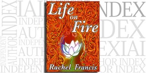 Life on Fire by Rachel Francis on the Independent Author Index