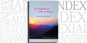 Lord Lift Me Up Where I Belong by Alberta Felder on the Independent Author Index