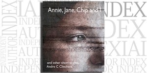 Annie, Jane, Chip and I And other short stories by Andre Clinchant on the Independent Author Index