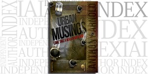 Urban Musings by Anthony Arnold on the Independent Author Index