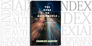 The Road to Astroworld by Charles Harvey on the Independent Author Index