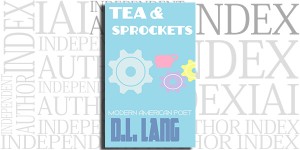 Tea & Sprockets: A Modern American Poetry Book by D.L. Lang on the Independent Author Index