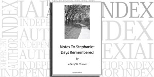 Notes To Stephanie: Days Remembered by Jeffery W. Turner on the Independent Author Index