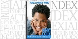 Kinky Coily: A Natural Hair Resource Guide by Pamela Samuels Young on the Independent Author Index